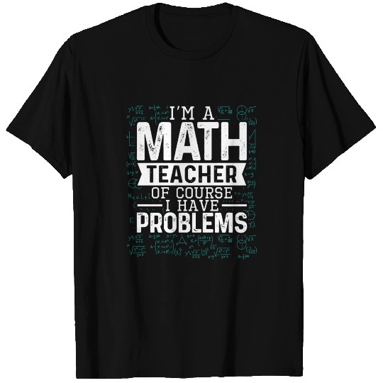 I'm A Math Teacher Of Course I Have Problems Funny T-shirt