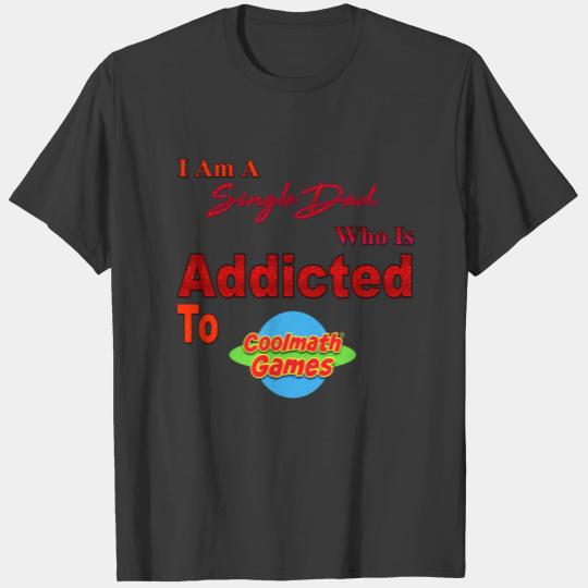 I Am Single Dad Who Is Addicted To Cool Math Games T-shirt