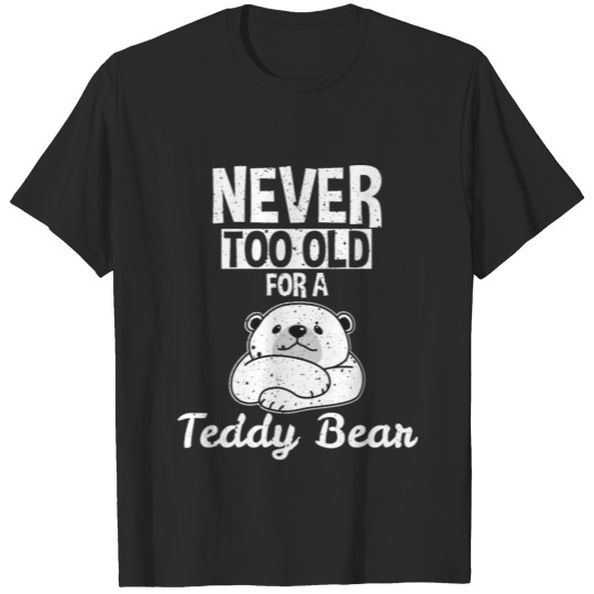 Discover Never Too Old For A Teddy Bear T-shirt
