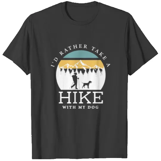 I'd rather take a hike with my dog gift T-shirt