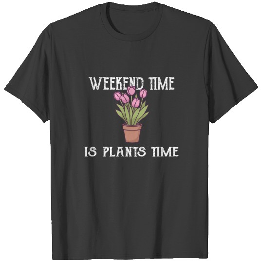 GARDENING: Weekend time is Plants Time T-shirt