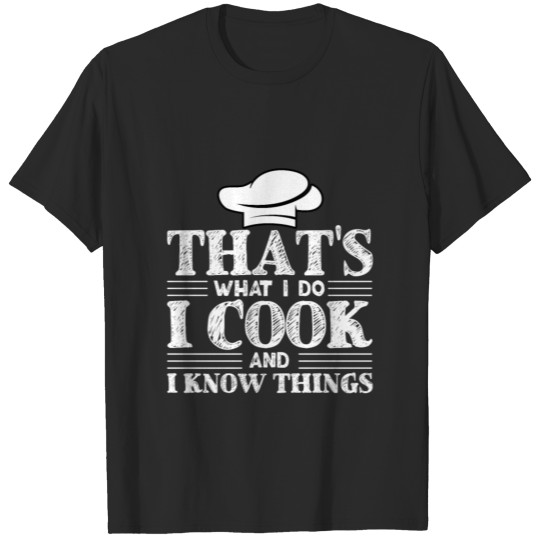 Discover thats what i do i cook and i know things T-shirt