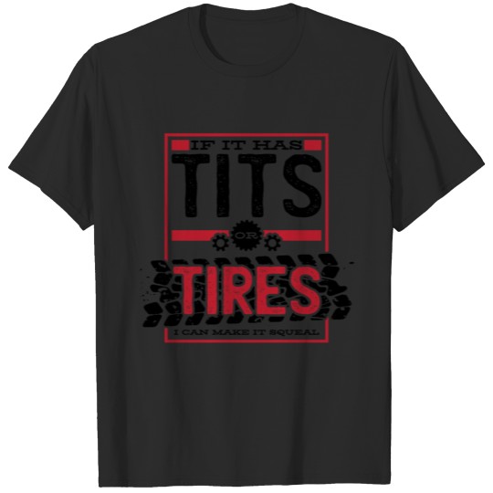 Discover If It Has Tits Or Tires I Can Make It Squeal T-shirt