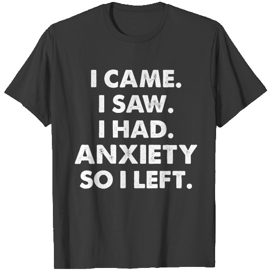 I Came I Saw I Had Anxiety So I Left T-shirt