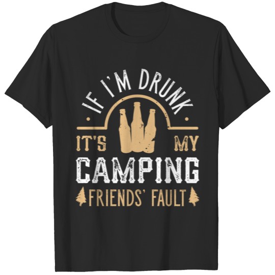 Discover If I'm Drunk It's My Camping Friends Fault T-shirt