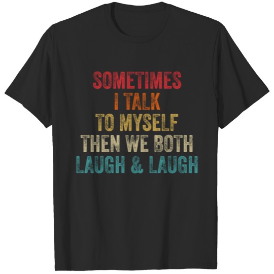 Discover Sometimes I Talk To Myself Then We Both Laugh and T-shirt
