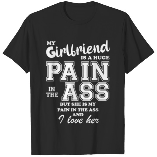 Discover My Girlfriend Is A Huge Pain In The Ass T-shirt