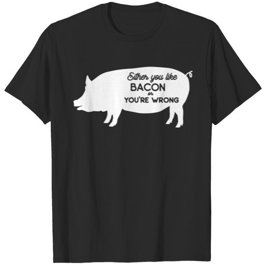 Discover Either You Like Bacon Or You're Wrong T-shirt