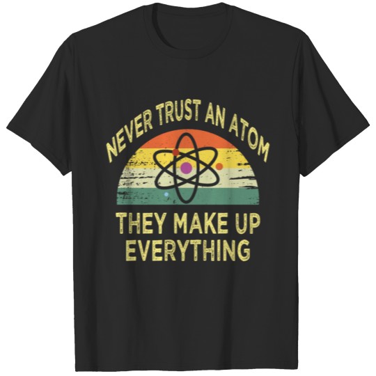 Discover Never Trust an Atom They Make Up Everything T-shirt