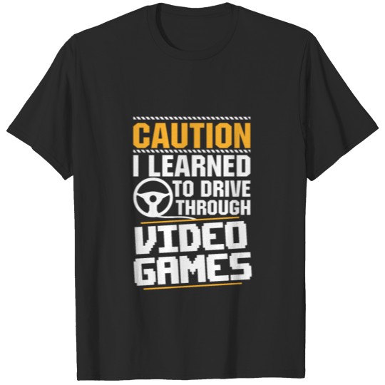 Discover caution i learned to drive through video games T-shirt