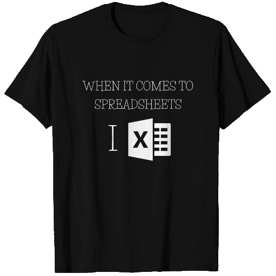 When it comes to Spreadsheets I Excel T-shirt