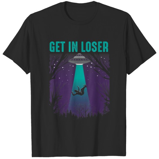 Get In Loser Funny Alien UFO Believers T-shirt