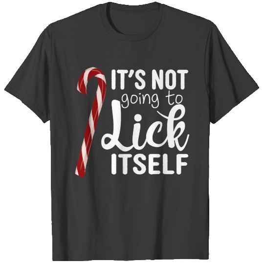 ITS NOT GOING TO LICK ITSELF Funny Christmas Quote T-shirt