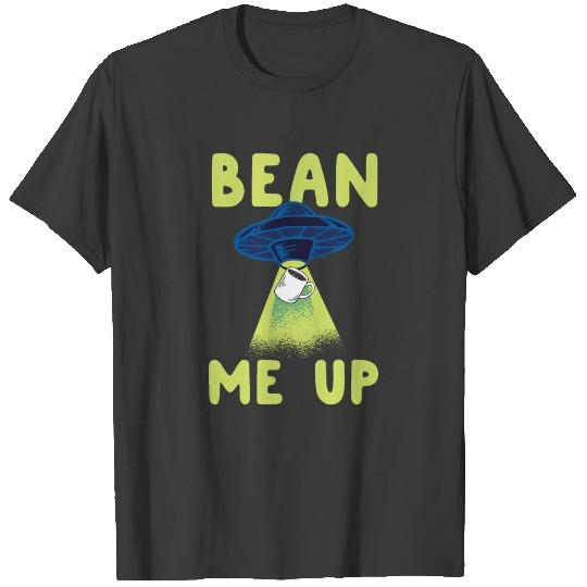 Bean Me Up! Coffee Aliens! Caffeine UFO! Space Esp T-shirt