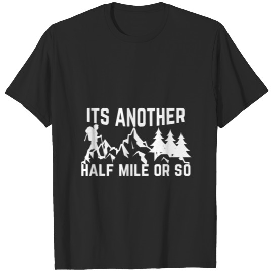 Discover its another half mile or so , Funny Hiking T-shirt