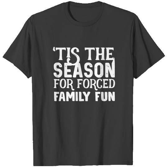 Tis The Season For Forced Family Fun T-shirt