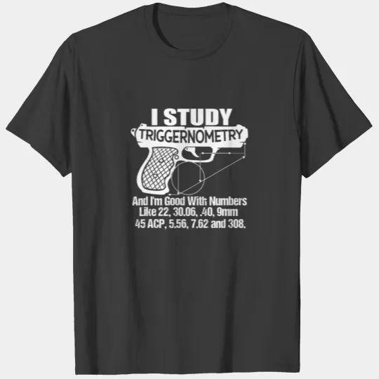I Study Triggernometry Good With Numbers Gun Enthu T-shirt