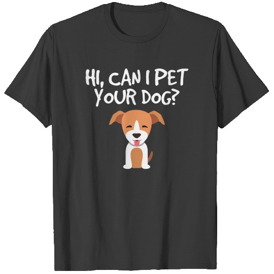 Hi Can I Pet Your Dog? T-shirt