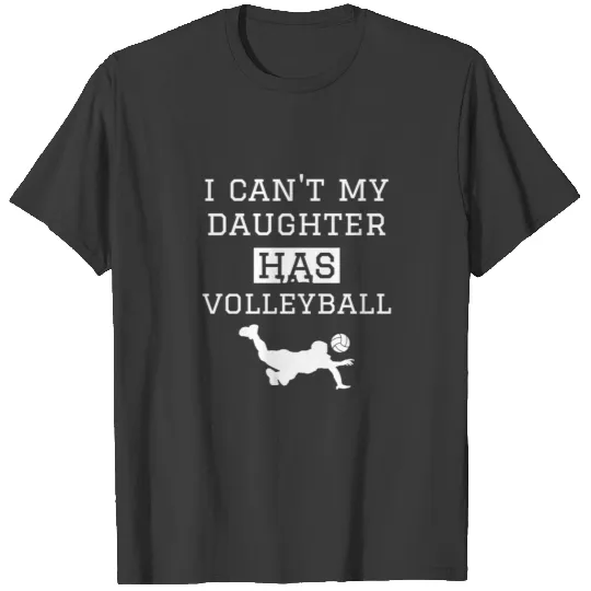 I Can't My Daughter Has Volleyball Mom Dad T-shirt