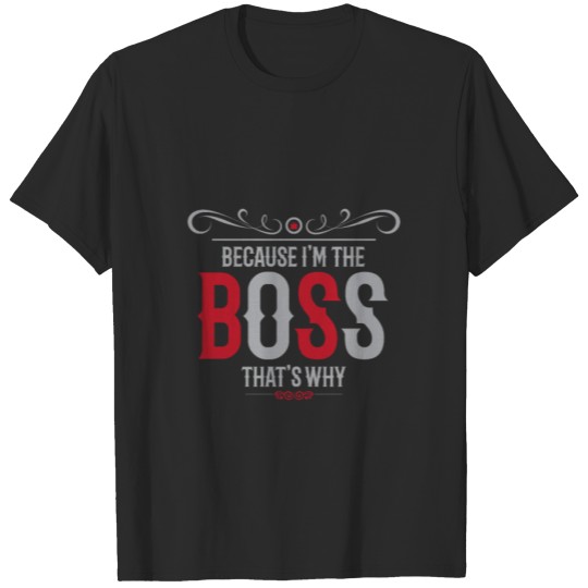 Discover Because Im The Boss Thats Why T-shirt