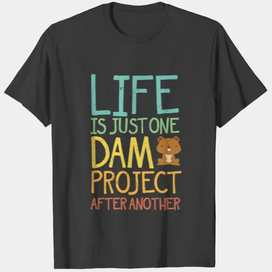 Life is One Dam Project Beavers T-shirt