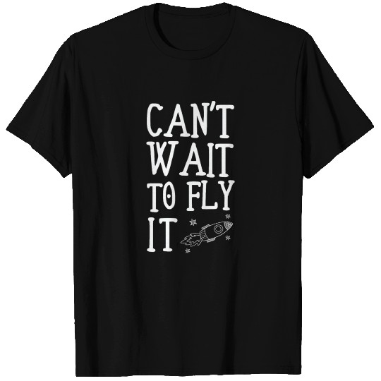 Can't Wait To Fly It Rockets T-shirt