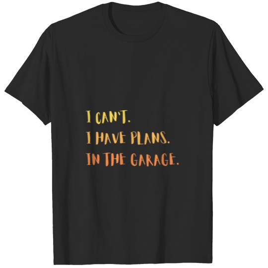I Cant I Have Plans In The Garage Car Mechanic T-shirt