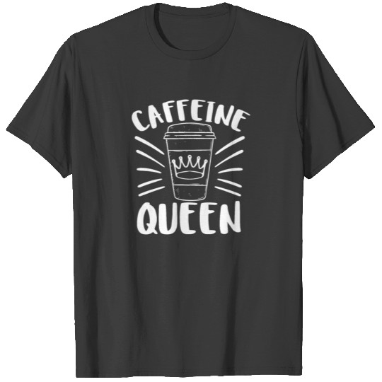 Caffeine Queen Coffee Lover Funny For Women T-shirt