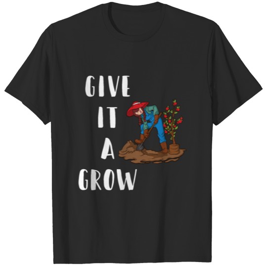 Discover Give it a Grow funny farming T-shirt