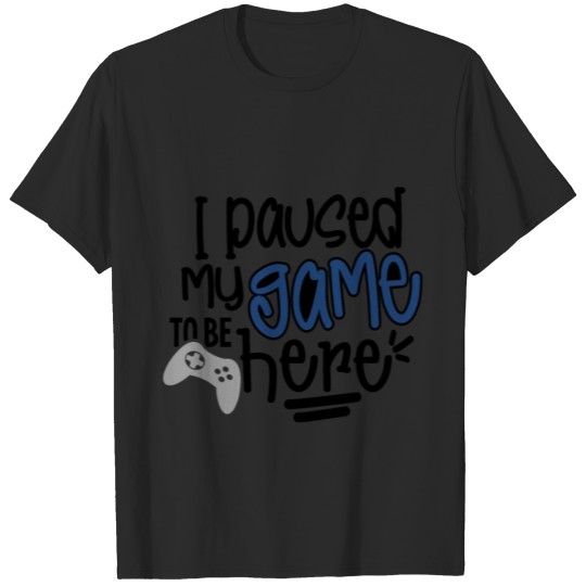 Discover I Paused My Game to Be Here T-shirt
