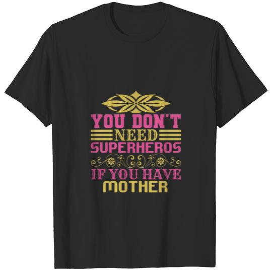 Discover You don't need superheros if you have mother T-shirt