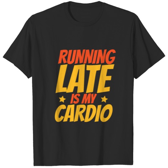 Discover Running Late Is My Cardio T-shirt