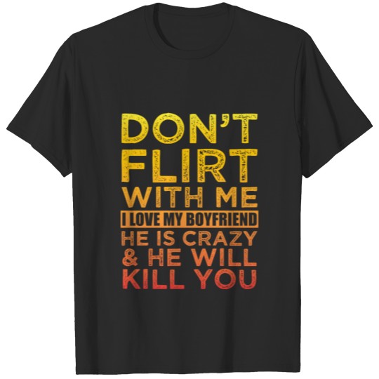 Discover Don´t Flirt With Me I Love My Boyfriend T-shirt