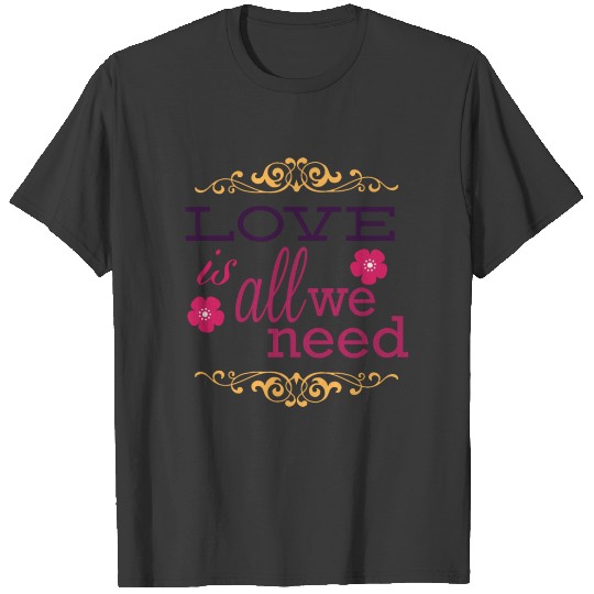 Happy Valentine Love Is All We Need T-shirt