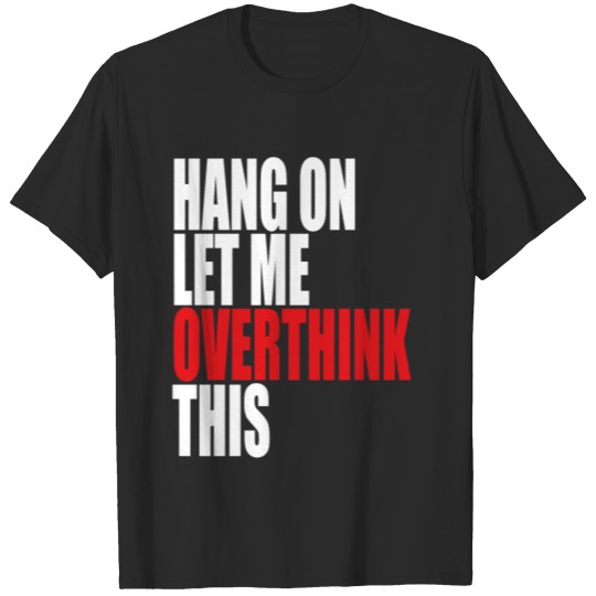 Discover Hang On Let Me Overthink This T-shirt