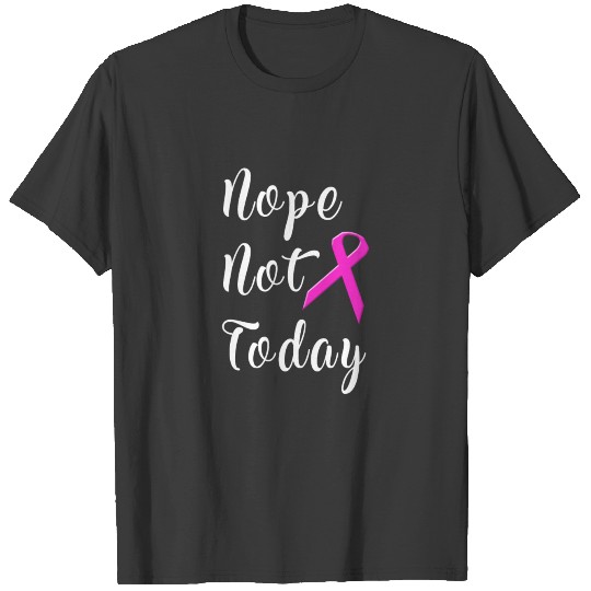 Nope Not Today Breast Cancer Survivor Pink Ribbon T-shirt
