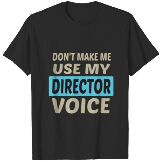 Discover Don't Make Me Use My Director Voice T-shirt