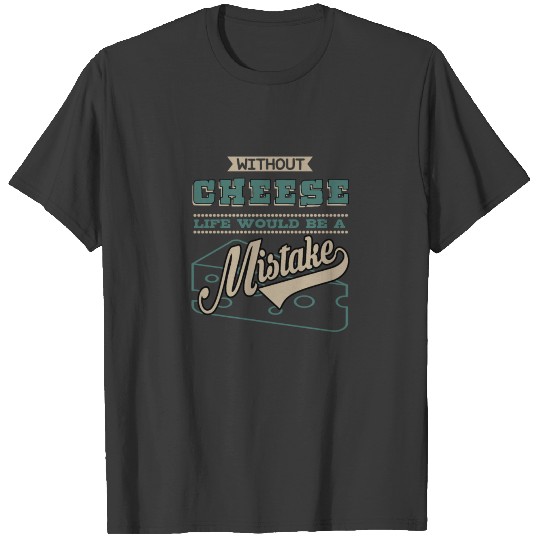 Food Lover Without Cheese Life Would Be A Mistake T-shirt