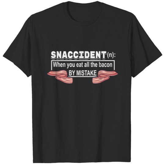 Good Bacon Snaccident Eat All The Bacon Gift T-shirt