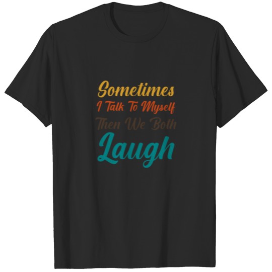 Discover Sometimes I Talk To Myself Then We Both Laugh T-shirt