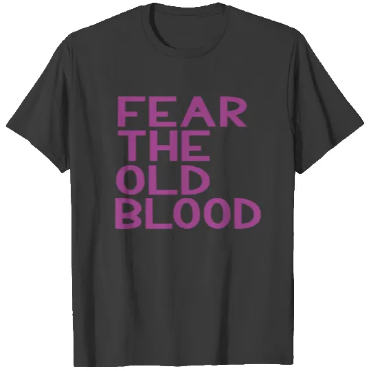 FEAR THE OLD BLOOD, blood, bloodborne, horror, T-shirt