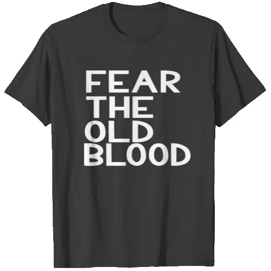 FEAR THE OLD BLOOD, blood, bloodborne, horror, T-shirt
