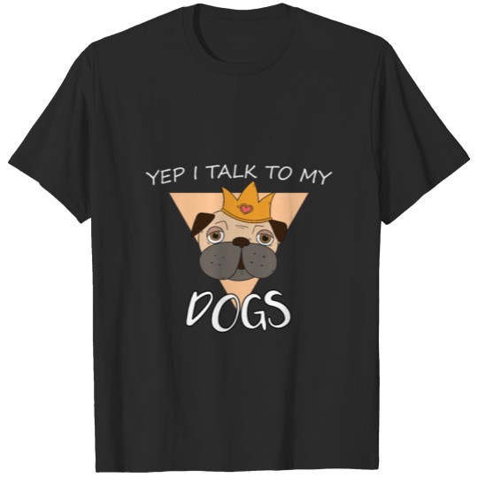 Discover Yep I Talk To My Dogs T-shirt