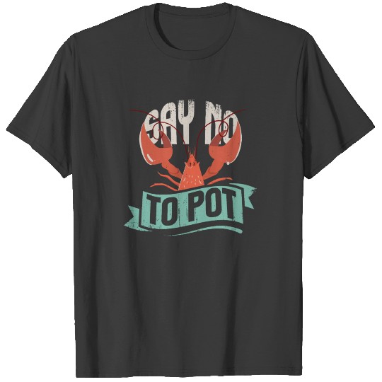 Say No To Pot Funny Lobster Gift Idea T-shirt