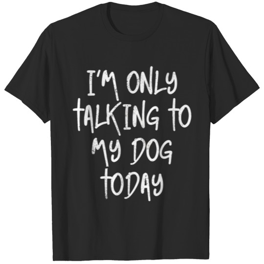 Discover I m Only Talking To My Dog Today Dog Lover T-shirt