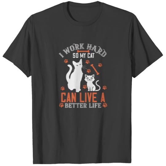 Discover I Work hard so my Cat can live a Better Life T-shirt