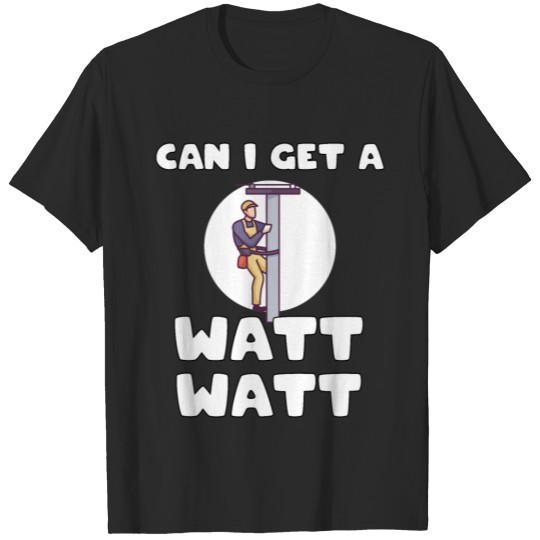 Discover Can I get a watt watt for Electrician T-shirt