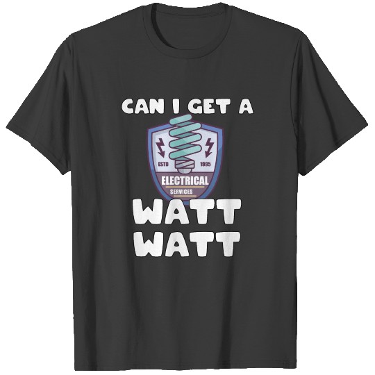 Discover Can I get a watt watt for Electrician T-shirt