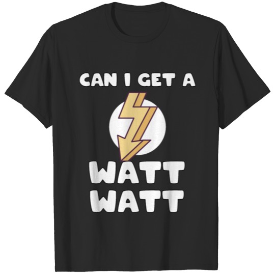 Discover Can I get a watt watt for Electrician T-shirt