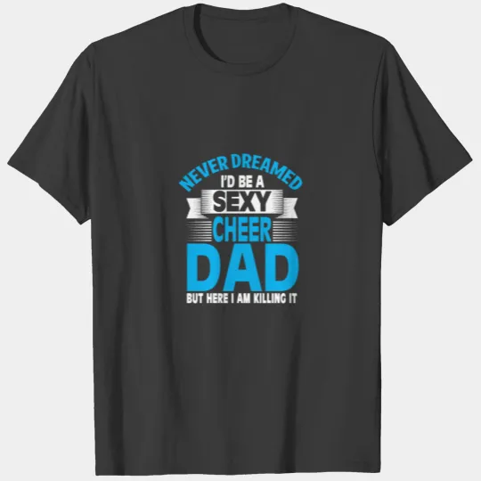 Funny Never Dreamed I'D Be A Sexy Cheer Dad Gift T T-shirt